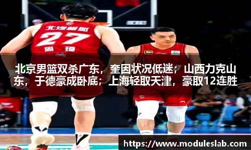 北京男篮双杀广东，奎因状况低迷；山西力克山东，于德豪成卧底；上海轻取天津，豪取12连胜