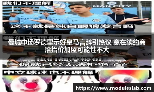 曼城中场罗德里示好皇马言辞引热议 意在续约商洽抬价加盟可能性不大