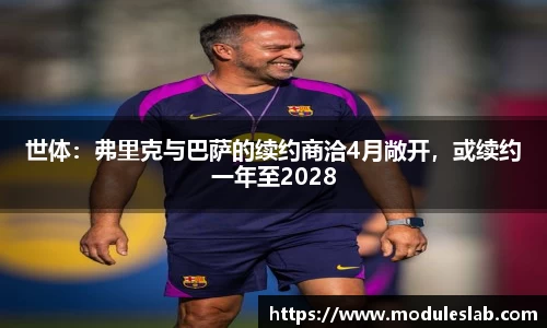 世体：弗里克与巴萨的续约商洽4月敞开，或续约一年至2028